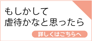 もしかして虐待かなと思ったら